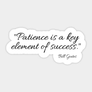 "Patience is a key element of success." Bill Gates Sticker